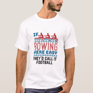 If Rowing Were Easy They'd Call If Football T-Shirt