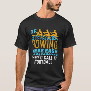 If Rowing Were Easy They'd Call It Football T-Shirt
