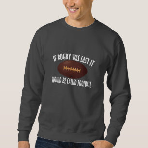 If Rugby Was Easy It Would Be Called Football Sweatshirt