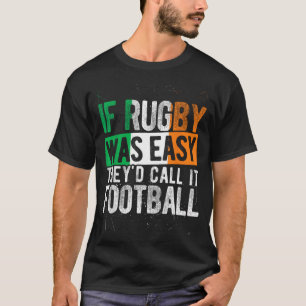 If Rugby Was Easy They'D Call It Football Irish T-Shirt