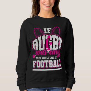 If Rugby Was Easy They'd Call It Football Sweatshirt