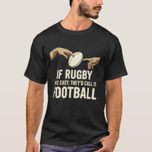 If Rugby was Easy They'd Call It Football The Crea T-Shirt
