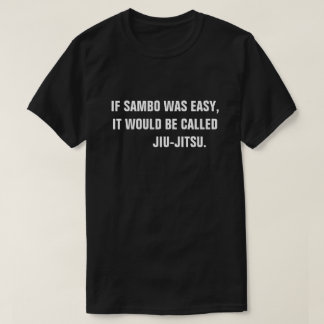 If Sambo was easy, it would be called Jiu-Jitsu. T-Shirt