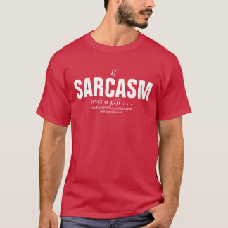If Sarcasm was a gift ... T-Shirt