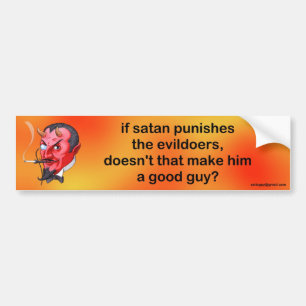 if satan punishes the evildoers... bumper sticker