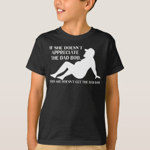 If She Doesn't Appreciate The Dad Bod T-Shirt