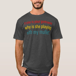 If She Is Your Girlfriend Why Is She Playing With T-Shirt