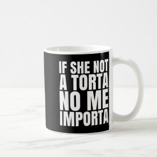 If She Not A Torta No Me Importa Funny Humor Meme Coffee Mug