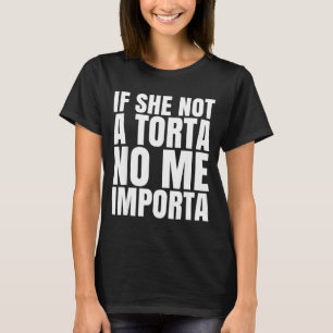 If She Not A Torta No Me Importa Funny Humor Meme T-Shirt