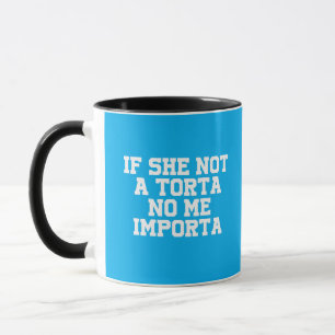 If She Not a Torta No Me Importa Funny Humor Mug