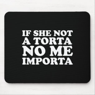 If She Not A Torta No Me Imrta Cinco De Mayo Mexic Mouse Mat