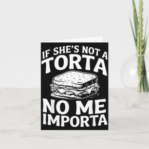 If She Not A Torta No Me Imrta Funny Men I Love La Card