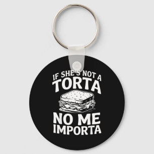 If She Not A Torta No Me Imrta Funny Men I Love La Key Ring