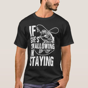If She Swallowing I'm Staying Fishing T-Shirt