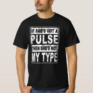 If she's got a pulse the she's not my type T-Shirt