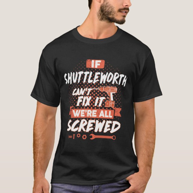 If SHUTTLEWORTH Can't Fix It We're All Screwed T-Shirt (Front)
