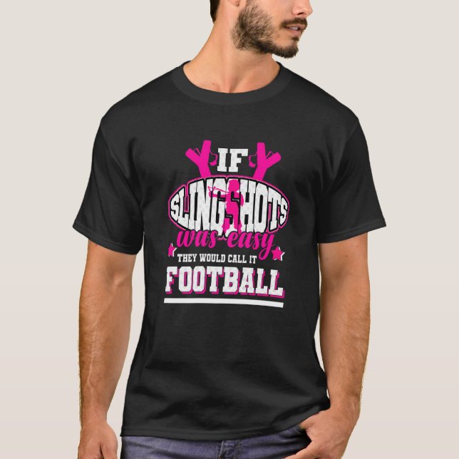 If Slingshots Was Easy They'd Call It Football T-Shirt (Front)