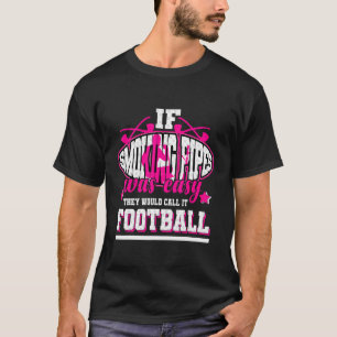 If Smoking Pipes Was Easy They'd Call It Football T-Shirt