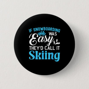 If snowboarding was easy they would call it skiing 6 cm round badge