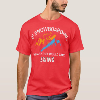 If Snowboarding Was Easy They Would Call It Skiing T-Shirt
