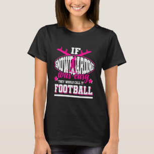 If Snowboarding Was Easy They'd Call It Football T-Shirt