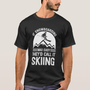 If snowboarding was easy they'd call it skiing T-Shirt