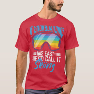 If Snowboarding was easy they'd call it Skiing T-Shirt