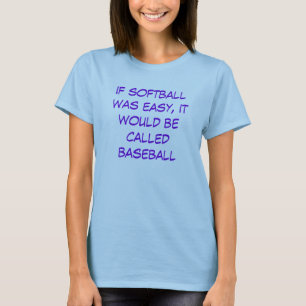 if softball was easy, it would be called baseball T-Shirt