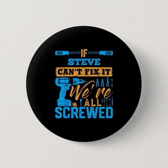 If Steve Can't Fix It We're All Screwed Name Steve 6 Cm Round Badge (Front)