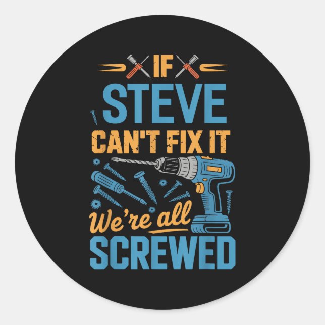 If Steve Can't Fix It We're All Screwed Name Steve Classic Round Sticker (Front)