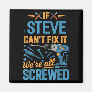 If Steve Can't Fix It We're All Screwed Name Steve Magnet