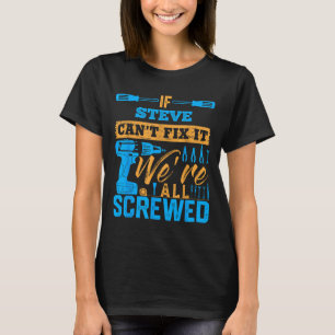 If Steve Can't Fix It We're All Screwed Name Steve T-Shirt