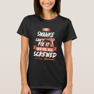 If SWANKE Can't Fix It We're All Screwed T-Shirt