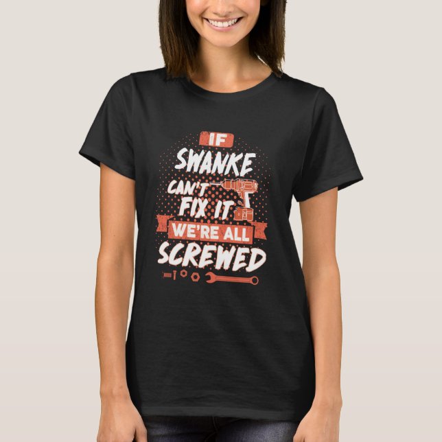If SWANKE Can't Fix It We're All Screwed T-Shirt (Front)