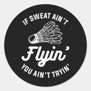 If Sweat Ain't Flyin' You Ain't Tryin' Badminton Classic Round Sticker
