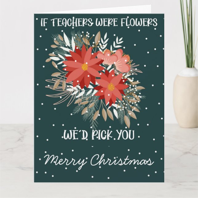 if teacher were flowers i would pick you card (Front)