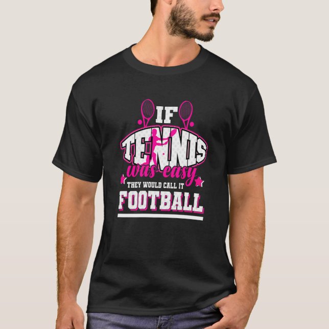 If Tennis Was Easy They'd Call It Football T-Shirt (Front)