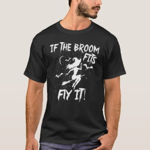 If The Broom Fits Fly It Halloween Scary Witch T-Shirt