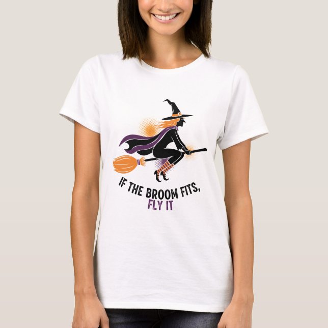 "If the Broom Fits, Fly It" Witch T-Shirt (Front)