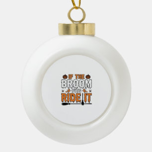 If The Broom Fits Ride It Halloween Witch Shirt De Ceramic Ball Christmas Ornament