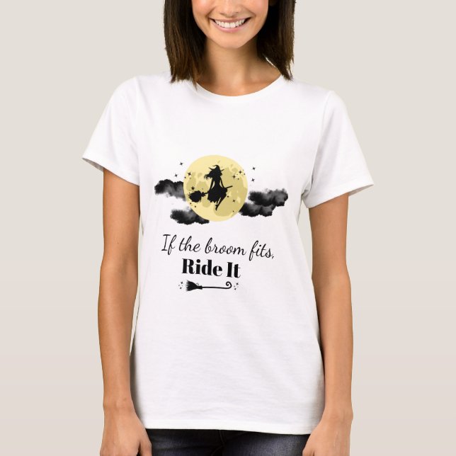 If the Broom Fits, Ride It Witch on a Broom T-Shirt (Front)