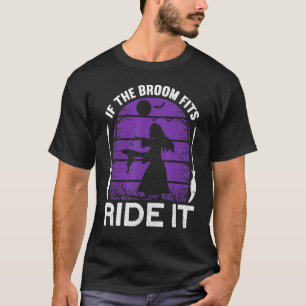 If The Broom Fits Ride It Witches Halloween Witch T-Shirt