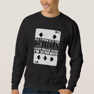 If The Cards Break Even Im Screwed Poker Texas Hol Sweatshirt