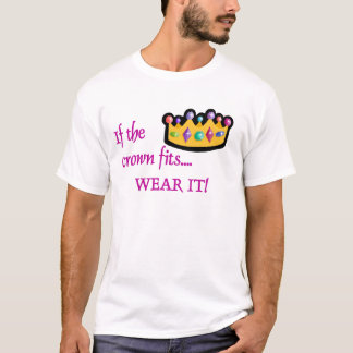 If the crown fits... T-Shirt