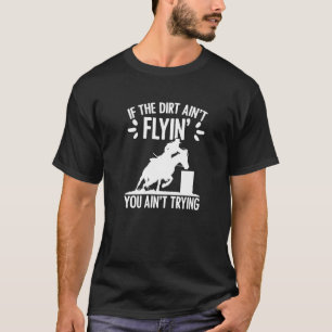 If The Dirt Ain't Flyin Barrel Racing Rodeo Horse  T-Shirt