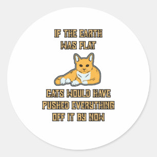 If The Earth Was Flat Cats Push Everything Off It Classic Round Sticker