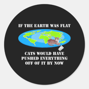 If The Earth Was Flat Cats Would Have Pushed Classic Round Sticker