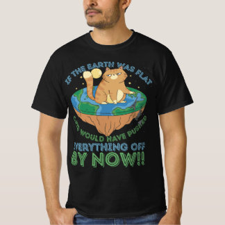 If The Earth Was Flat Cats Would Have Pushed Every T-Shirt