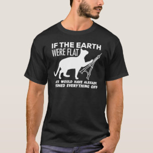 If the Earth Were Flat Funny Cat T-Shirt