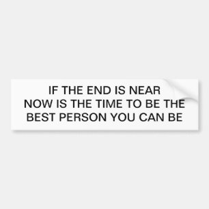 If the end is near bumper sticker